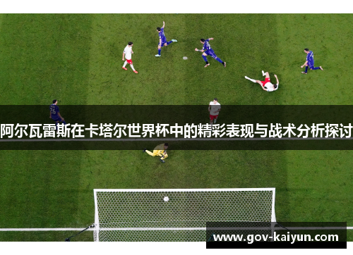 阿尔瓦雷斯在卡塔尔世界杯中的精彩表现与战术分析探讨
