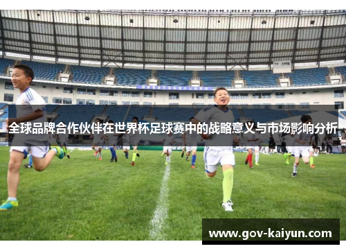全球品牌合作伙伴在世界杯足球赛中的战略意义与市场影响分析