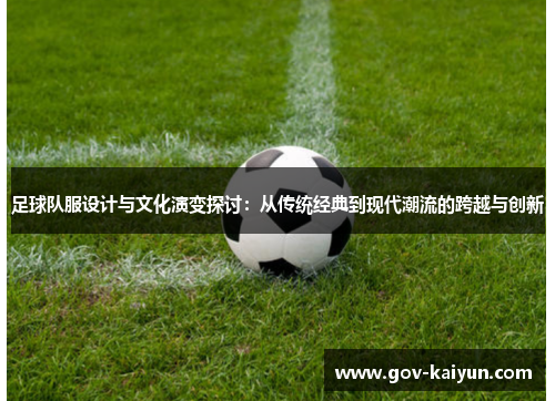 足球队服设计与文化演变探讨：从传统经典到现代潮流的跨越与创新