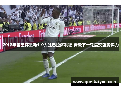 2018年国王杯皇马4-0大胜巴拉多利德 晋级下一轮展现强势实力