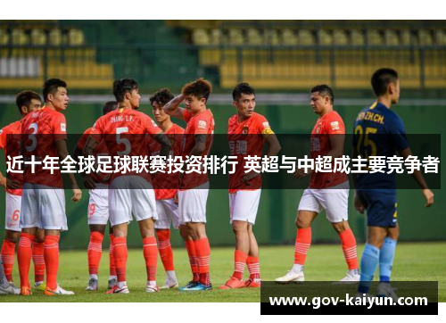 近十年全球足球联赛投资排行 英超与中超成主要竞争者