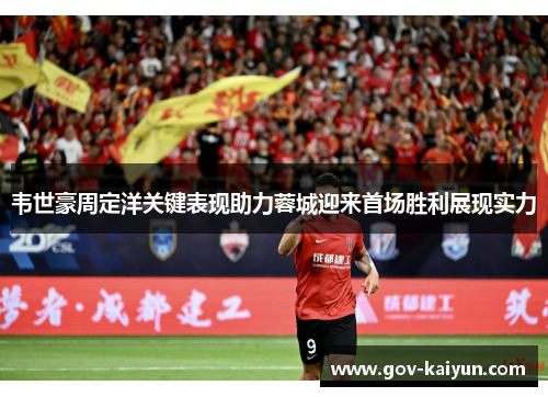韦世豪周定洋关键表现助力蓉城迎来首场胜利展现实力