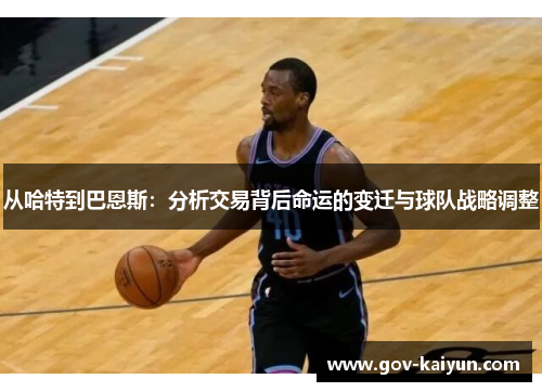 从哈特到巴恩斯：分析交易背后命运的变迁与球队战略调整