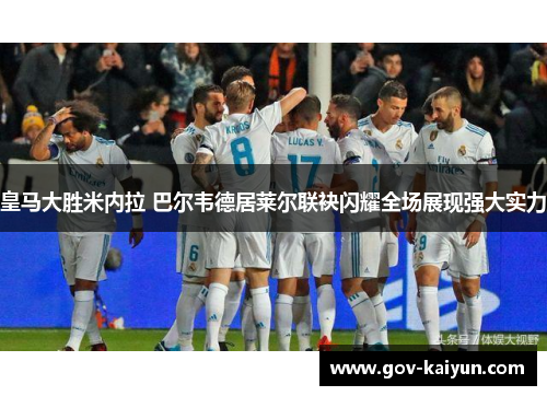 皇马大胜米内拉 巴尔韦德居莱尔联袂闪耀全场展现强大实力
