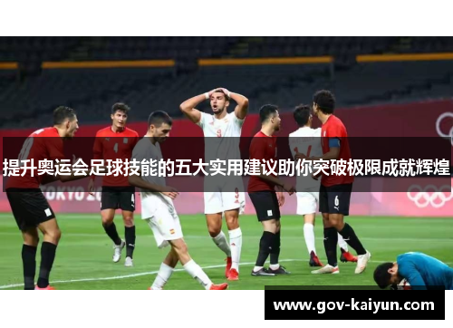 提升奥运会足球技能的五大实用建议助你突破极限成就辉煌